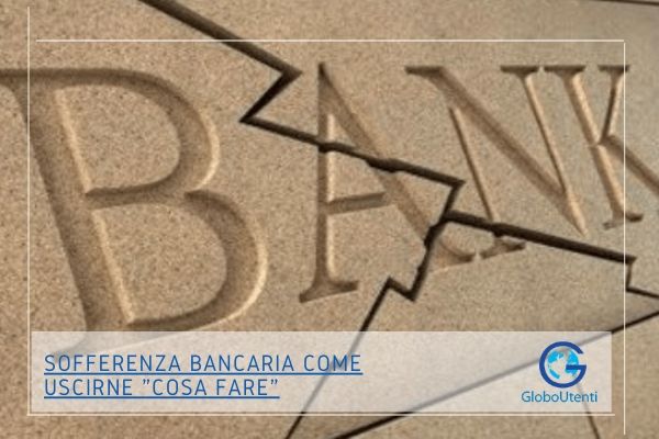 Sofferenza bancaria come uscirne "cosa fare"